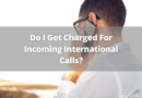 Do I Get Charged For Incoming International Calls