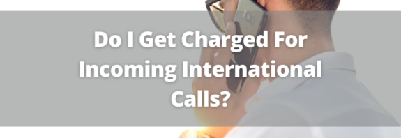Do I Get Charged For Incoming International Calls