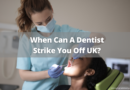 When Can A Dentist Strike You Off UK